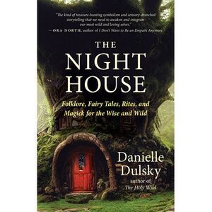 The Night House: Folklore, Fairy Tales, Rites, and Magick for the Wise and Wild
